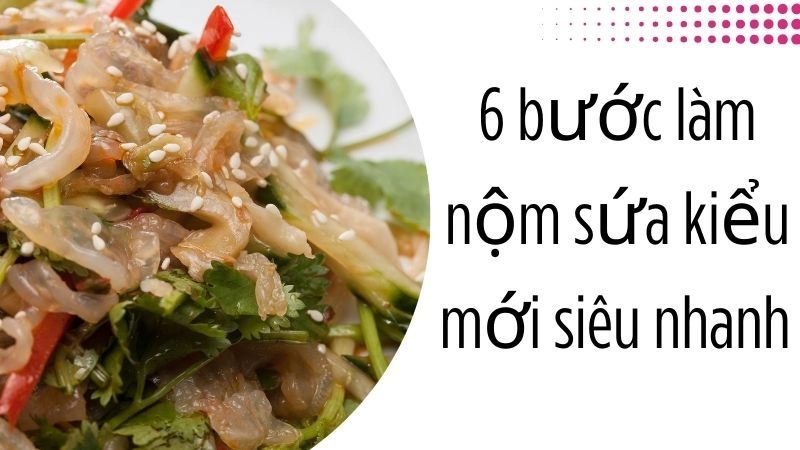 6 bước làm nộm sứa kiểu mới siêu nhanh 